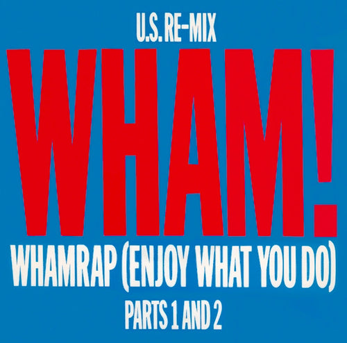 Wham! : Wham Rap! (Enjoy What You Do) (U.S. Re-Mix) (Parts 1 And 2) (12