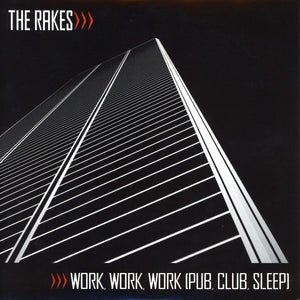 The Rakes : Work, Work, Work (Pub, Club, Sleep) (7")